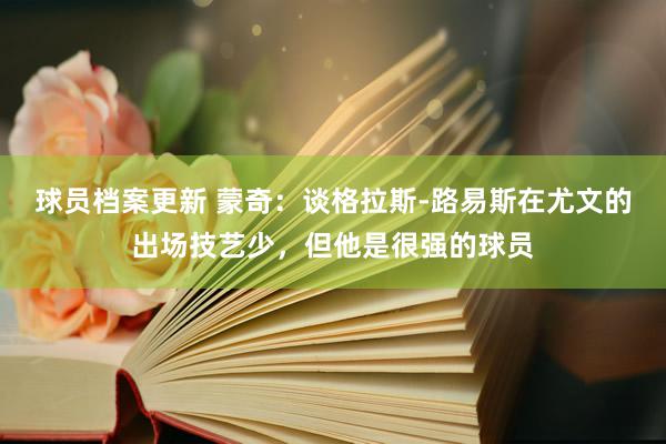 球员档案更新 蒙奇：谈格拉斯-路易斯在尤文的出场技艺少，但他是很强的球员