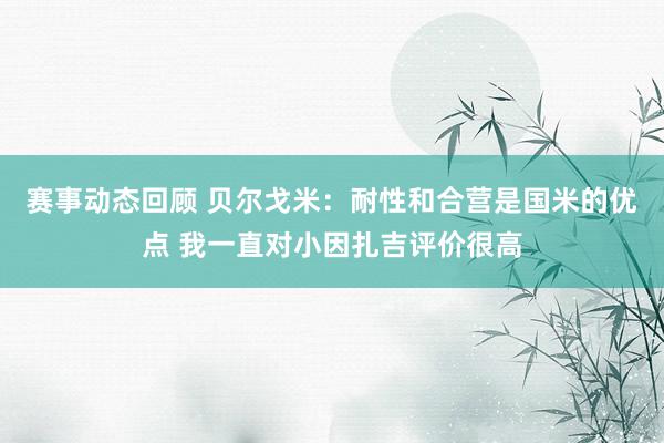 赛事动态回顾 贝尔戈米：耐性和合营是国米的优点 我一直对小因扎吉评价很高