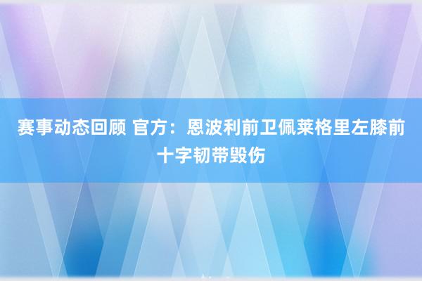 赛事动态回顾 官方：恩波利前卫佩莱格里左膝前十字韧带毁伤