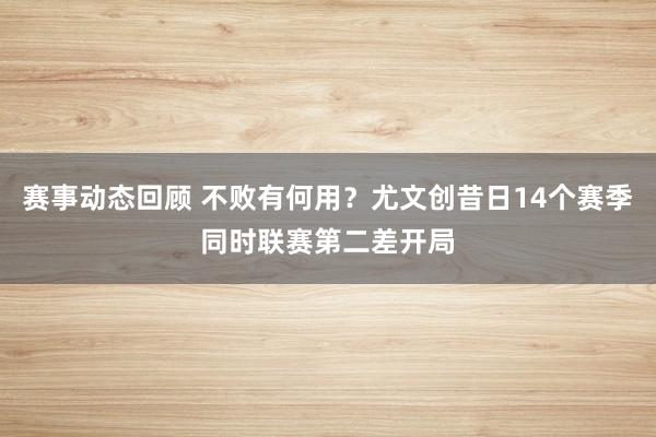 赛事动态回顾 不败有何用？尤文创昔日14个赛季同时联赛第二差开局