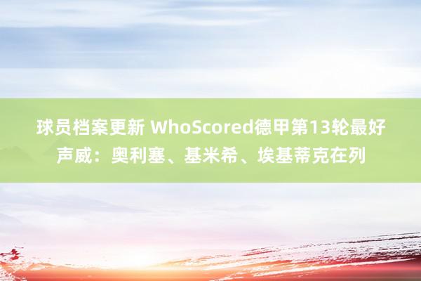 球员档案更新 WhoScored德甲第13轮最好声威：奥利塞、基米希、埃基蒂克在列