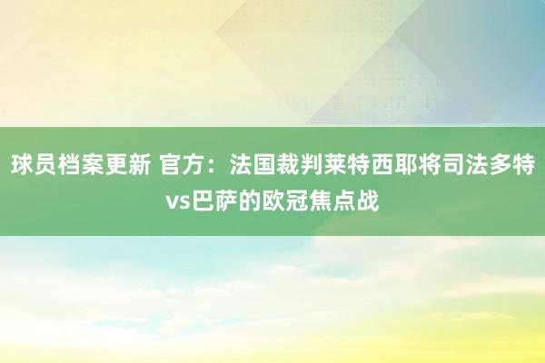 球员档案更新 官方：法国裁判莱特西耶将司法多特vs巴萨的欧冠焦点战