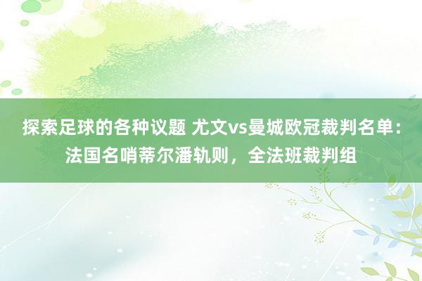 探索足球的各种议题 尤文vs曼城欧冠裁判名单：法国名哨蒂尔潘轨则，全法班裁判组