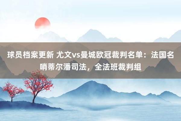 球员档案更新 尤文vs曼城欧冠裁判名单：法国名哨蒂尔潘司法，全法班裁判组