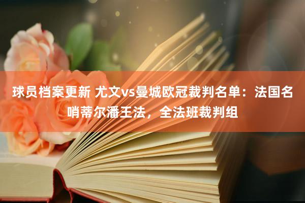 球员档案更新 尤文vs曼城欧冠裁判名单：法国名哨蒂尔潘王法，全法班裁判组