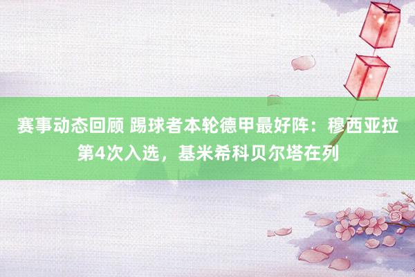 赛事动态回顾 踢球者本轮德甲最好阵：穆西亚拉第4次入选，基米希科贝尔塔在列