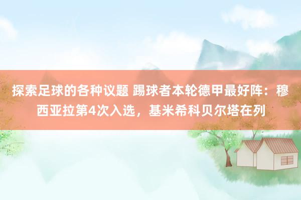 探索足球的各种议题 踢球者本轮德甲最好阵：穆西亚拉第4次入选，基米希科贝尔塔在列