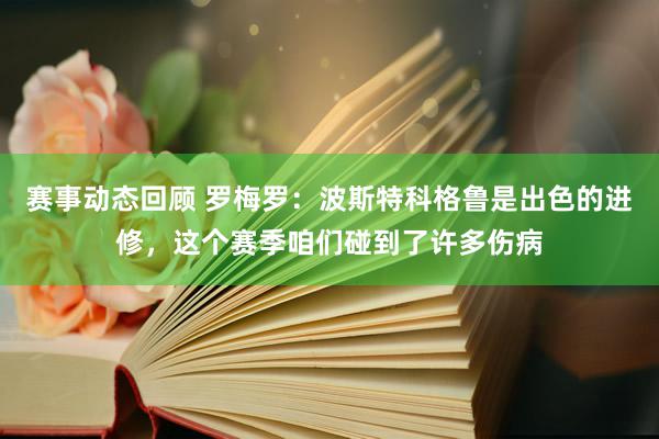 赛事动态回顾 罗梅罗：波斯特科格鲁是出色的进修，这个赛季咱们碰到了许多伤病