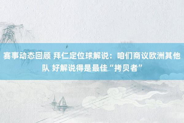 赛事动态回顾 拜仁定位球解说：咱们商议欧洲其他队 好解说得是最佳“拷贝者”