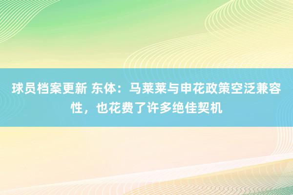 球员档案更新 东体：马莱莱与申花政策空泛兼容性，也花费了许多绝佳契机