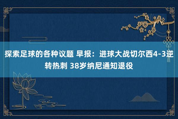 探索足球的各种议题 早报：进球大战切尔西4-3逆转热刺 38岁纳尼通知退役